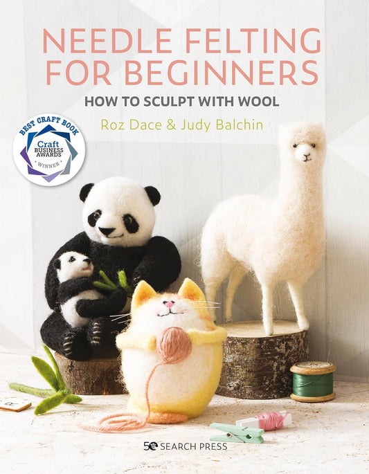 Needle Felting for Beginners: How to Sculpt with Wool, By Roz Dace & Judy Balchin