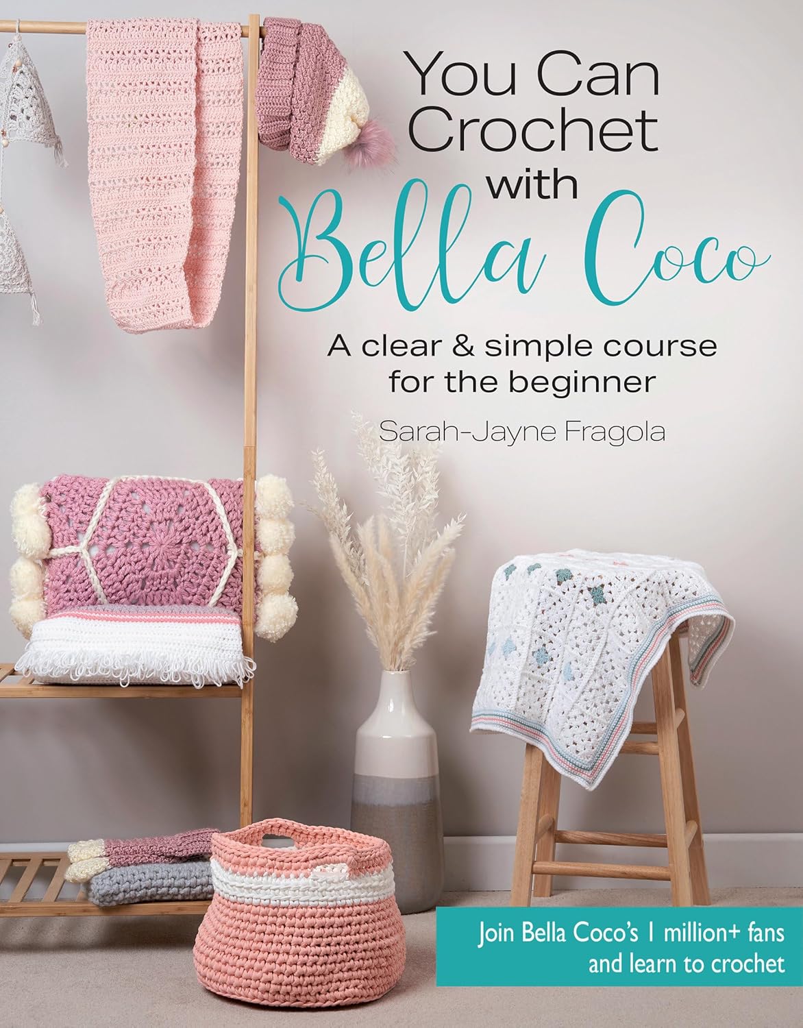 You Can Crochet with Bella Coco: A clear & simple course for the beginner, by Sarah-Jayne Fragola