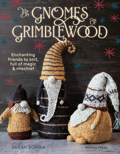 The Gnomes of Grimblewood: Enchanting friends to knit, full of magic and mischief, by Sarah Schira